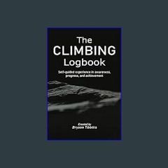 Read eBook [PDF] ⚡ The CLIMBING Logbook: Self-guided experience in awareness, progress, and achiev