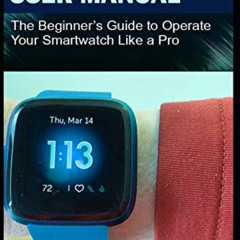 [Read] KINDLE 💖 FITBIT VERSA 2 USER MANUAL: The Beginner’s Guide to Operate Your Sma