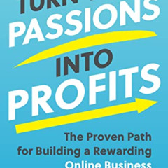 Get KINDLE 📨 Turn Your Passions into Profits: The Proven Path for Building a Rewardi