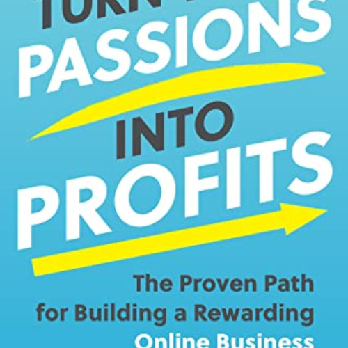 Get KINDLE 📨 Turn Your Passions into Profits: The Proven Path for Building a Rewardi