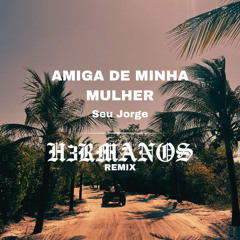 Amiga de Minha Mulher - Seu Jorge (H3RMANOS Remix)