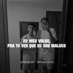 22 MEU VULGO, Pra Tu Ver Que Eu Sou Maluco ( ARTHUR DE AFC & Dj Rd De Afc )