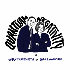 #52 Quantum Negativity feat. @batsuren.eth @hulaanchik