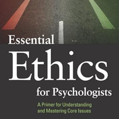 ACCESS PDF 💝 Essential Ethics for Psychologists: A Primer for Understanding and Mast