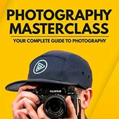 Read KINDLE PDF EBOOK EPUB Photography Masterclass: Your Complete Guide to Photography by  Phil Ebin