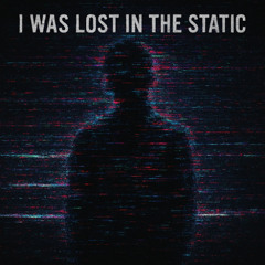 I was lost in the static (OG)