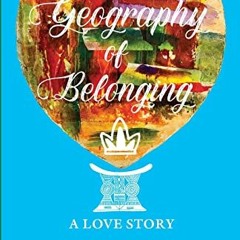 [Read] PDF 🖍️ The Geography of Belonging: A Love Story by  Oriane Lee Johnston EPUB