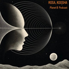 ROSA, KOOSHA - Planet B Podcast August 2024