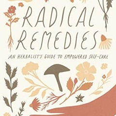 READ EBOOK EPUB KINDLE PDF Radical Remedies: An Herbalist's Guide to Empowered Self-C