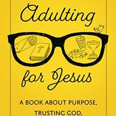 Get EPUB 📍 Adulting for Jesus: A Book about Purpose, Trusting God, and (Obviously) B