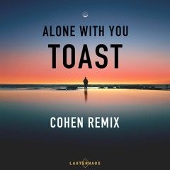 Alone With You - Toast (Cohen Remix)