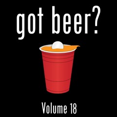 Got Beer? Vol. 18 (w/ Joe Gates)