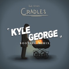 Sub Urban - Cradles (Kyle George Bootleg Remix)[Free Download]