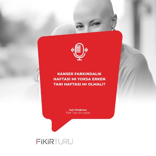Kanser farkındalık haftası mı yoksa erken tanı haftası mı olmalı?