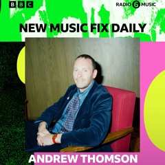 Andrew Thomson ~ New Music Fix Mix for BBC 6 Music
