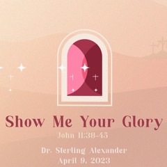 Show Me Your Glory | April 9, 2023