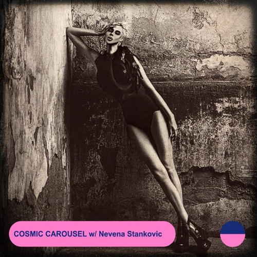 RADIO.D59B / COSMIC CAROUSEL #45 w/ Nevena Stankovic