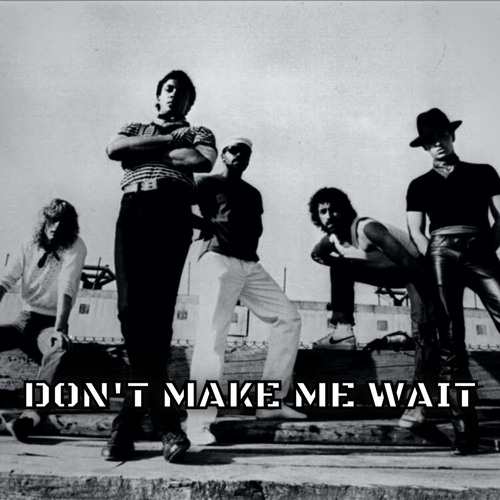 DONT MAKE ME WAIT