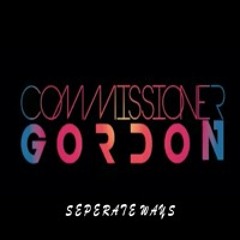 Commissioner Gordon - Seperate Ways **OUT NOW!**(Like To Sing This? Vocalists Required)