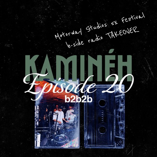 Kaminéh: Episode 20 - B2B2B (5X Fest, Motorway Studios, B-side Radio Takeover)