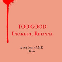 Drake ft. Rihanna-Too Good (André Luba x A.M.R Remix)