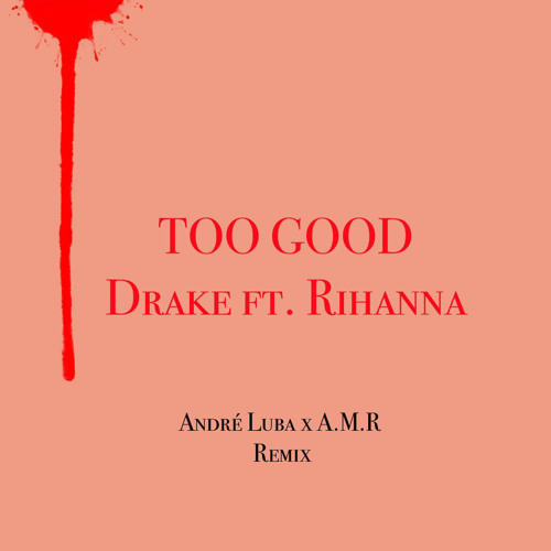 Drake ft. Rihanna-Too Good (André Luba x A.M.R Remix)