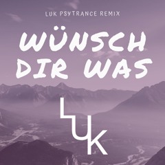 Wünsch Dir Was - LUK PSYTRANCE Remix
