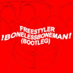 FREESTYLER (Bonelessboneman Bootleg)