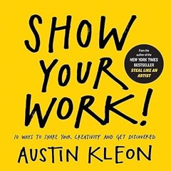 READ⚡️PDF❤️eBook Show Your Work!: 10 Ways to Share Your Creativity and Get Discovered (Austin Kleon)