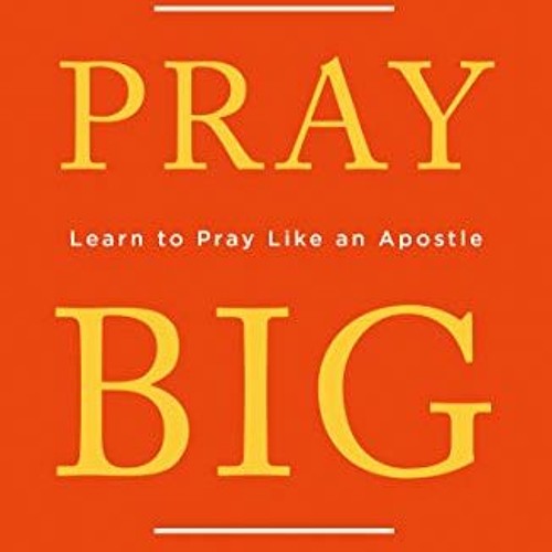 +@ Pray Big, Learn to Pray Like an Apostle, Inspiration from the Apostle Paul on how to pray an