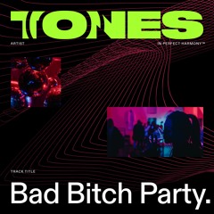 Tones - Bad Bitch Party