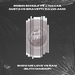 Robin Schulz, J Navas, G Bravetti, D Amo - Show Me Love vs Raw (Blith Mashup)[PITCH DOWN]