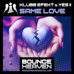 Klubb Efekt & Yes Ii - Same Love ### RELEASED 20th SEPTEMBER BOUNCE HEAVEN FDIGITAL ###