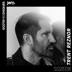 Goûte Mes Disques x Jam Radio : S02E08 - Trent Reznor