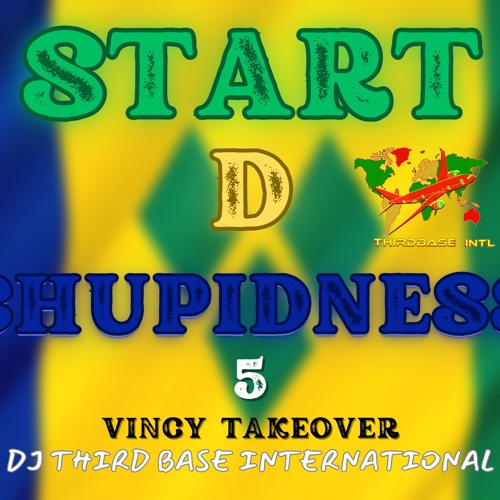 START D CHUPIDNESS 5 "VINCY TAKEOVER" | DJ THIRD BASE INTERNATIONAL
