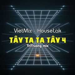 Tây Ta Ta Tây 4 - TriTruong mix | VietMix - HouseLak - | Nhạc Tiktok triệu view
