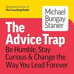 [ACCESS] EBOOK 💜 The Advice Trap: Be Humble, Stay Curious & Change the Way You Lead