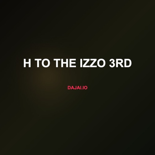 H to the izzo 3rd