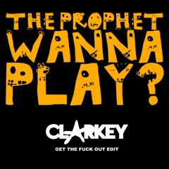 The Prophet - Wanna Play ( Clarkey GTFO Edit )