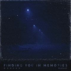 Finding You In Memories ( Playlist )