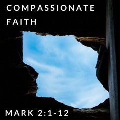 Compassionate Faith; Mark 2:1-12
