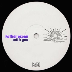 Father ocean x with you (Kairo edit)