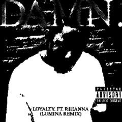 Kendrick Lamar - LOYALTY. Ft. Rihanna (LUMINA REMIX)