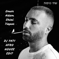 Shtei Tipot [שתי טיפות] -  Omer Adam Dj Yati Afro House Edit