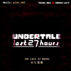 [Undertale: The Last 27 Hours] The Last 27 Hours