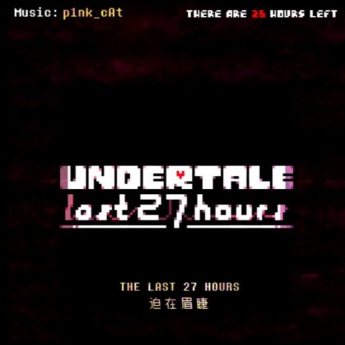 [Undertale: The Last 27 Hours] The Last 27 Hours