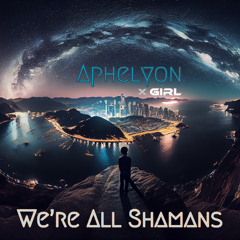 We're All Shamans (feat. GiRL)