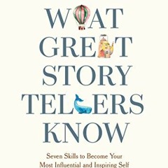 ACCESS EPUB KINDLE PDF EBOOK What Great Storytellers Know: Seven Skills to Become Your Most Influent