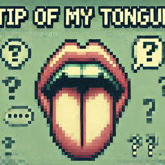TiP OF MY TONGUE