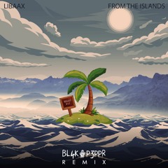 Libaax - From The Islands (BL4K P3PPR Remix)